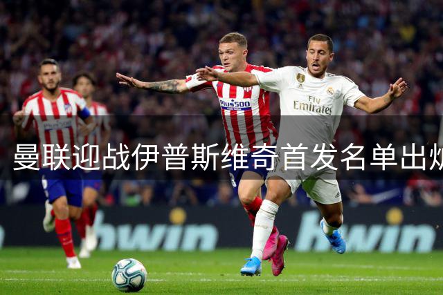 曼联迎战伊普斯维奇首发名单出炉：拉什福德领衔出战