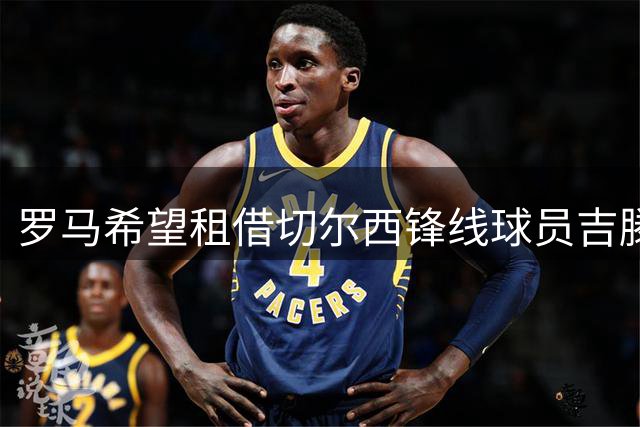 罗马希望租借切尔西锋线球员吉滕斯