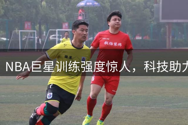 NBA巨星训练强度惊人，科技助力细节把控